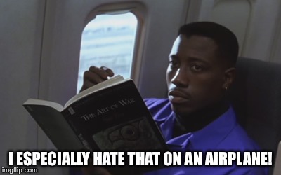 Passenger 57 on United | I ESPECIALLY HATE THAT ON AN AIRPLANE! | image tagged in passenger 57 on united | made w/ Imgflip meme maker