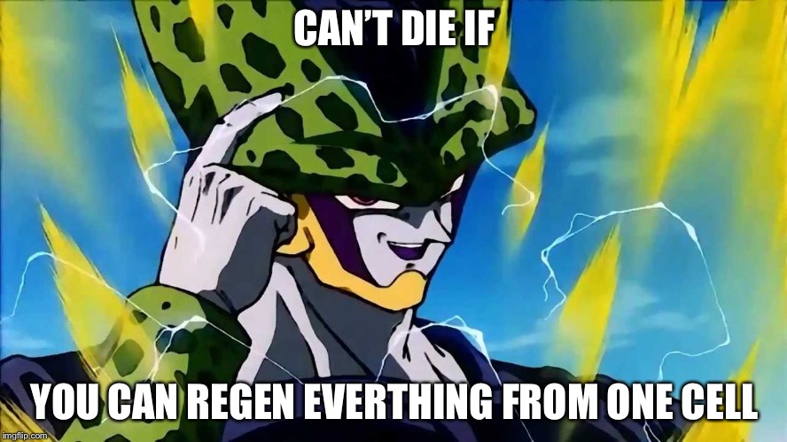 Perfect Cell Taps Forehead | CAN’T DIE IF; YOU CAN REGEN EVERTHING FROM ONE CELL | image tagged in perfect cell taps forehead | made w/ Imgflip meme maker