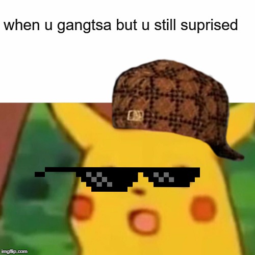 Surprised Pikachu | when u gangtsa but u still suprised | image tagged in memes,surprised pikachu | made w/ Imgflip meme maker