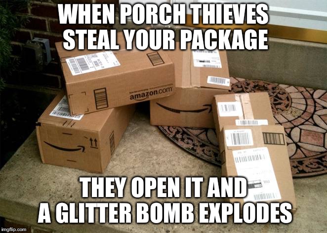 What I should do | WHEN PORCH THIEVES STEAL YOUR PACKAGE; THEY OPEN IT AND A GLITTER BOMB EXPLODES | image tagged in amazon boxes on porch | made w/ Imgflip meme maker