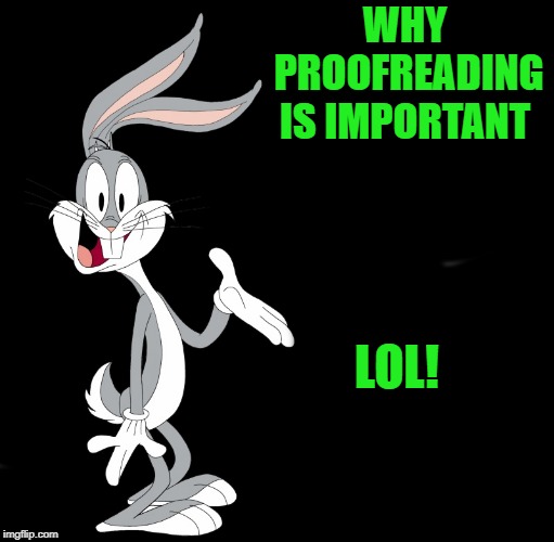 joke bunny | WHY PROOFREADING IS IMPORTANT LOL! | image tagged in joke bunny | made w/ Imgflip meme maker