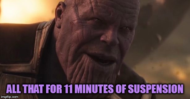 ALL THAT FOR 11 MINUTES OF SUSPENSION | made w/ Imgflip meme maker