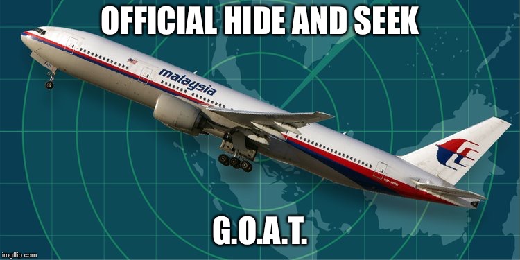 MH370 | OFFICIAL HIDE AND SEEK; G.O.A.T. | image tagged in mh370 | made w/ Imgflip meme maker