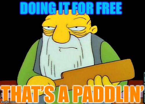 That's a paddlin' Meme | DOING IT FOR FREE THAT’S A PADDLIN’ | image tagged in memes,that's a paddlin' | made w/ Imgflip meme maker