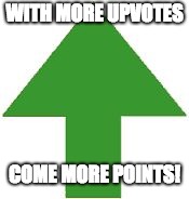 imgflip upvote | WITH MORE UPVOTES COME MORE POINTS! | image tagged in imgflip upvote | made w/ Imgflip meme maker