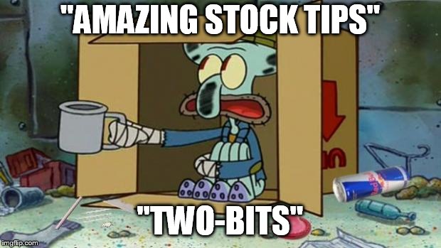 squidward poor | "AMAZING STOCK TIPS"; "TWO-BITS" | image tagged in squidward poor | made w/ Imgflip meme maker
