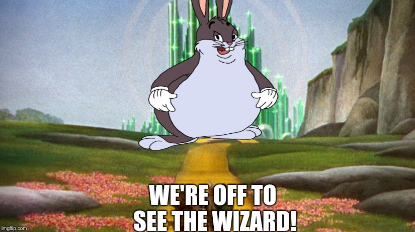 We're off to see the wizard! | WE'RE OFF TO SEE THE WIZARD! | image tagged in big chungus,wizard of oz,funny,memes,funny memes,big butts | made w/ Imgflip meme maker