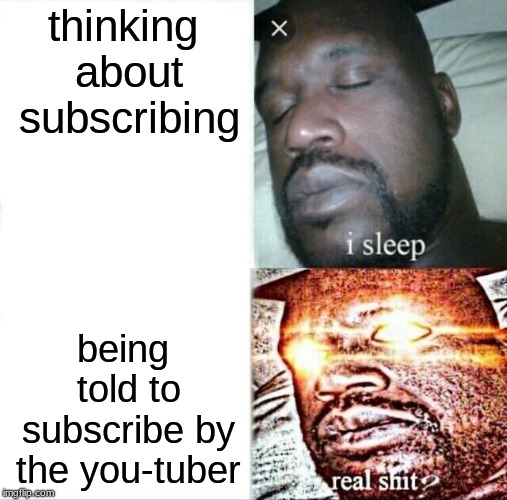 Sleeping Shaq | thinking about subscribing; being told to subscribe by the you-tuber | image tagged in memes,sleeping shaq | made w/ Imgflip meme maker