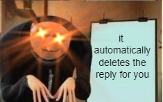 it automatically deletes the reply for you | made w/ Imgflip meme maker