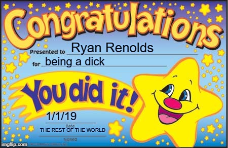 Happy Star Congratulations | Ryan Renolds; being a dick; 1/1/19; THE REST OF THE WORLD | image tagged in memes,happy star congratulations | made w/ Imgflip meme maker