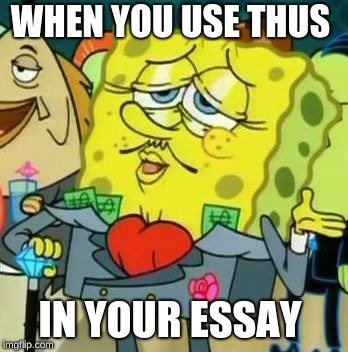 Fancy Spongebov | WHEN YOU USE THUS; IN YOUR ESSAY | image tagged in fancy spongebov | made w/ Imgflip meme maker