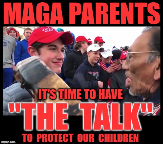 MAGA PARENTS; IT'S TIME TO HAVE; "THE  TALK"; TO  PROTECT  OUR  CHILDREN | image tagged in maga,american indian,cnn fake news,smirk,make america great again | made w/ Imgflip meme maker