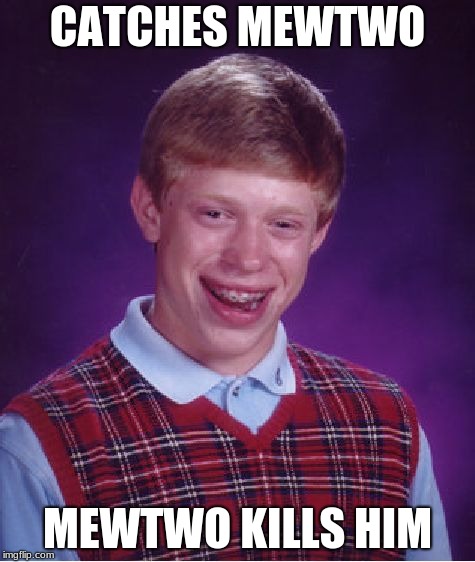 Bad Luck Brian | CATCHES MEWTWO; MEWTWO KILLS HIM | image tagged in memes,bad luck brian | made w/ Imgflip meme maker