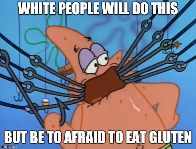 Patrick Does This Look Dangerous | WHITE PEOPLE WILL DO THIS; BUT BE TO AFRAID TO EAT GLUTEN | image tagged in patrick does this look dangerous | made w/ Imgflip meme maker