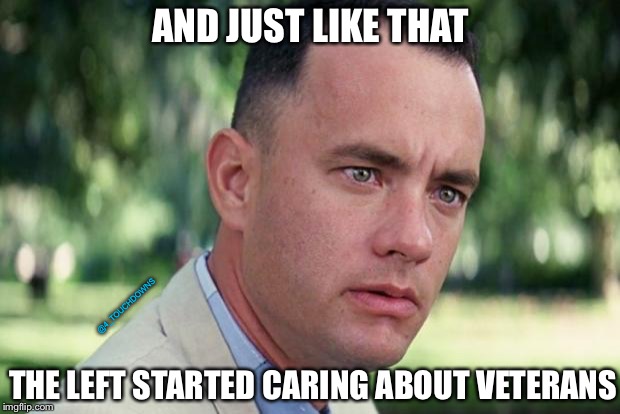 Hell has frozen over - leftists want Vets to be respected! | AND JUST LIKE THAT; @4_TOUCHDOWNS; THE LEFT STARTED CARING ABOUT VETERANS | image tagged in forrest gump,veterans,libtards,cnn fake news | made w/ Imgflip meme maker