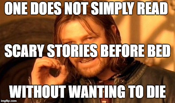 One Does Not Simply Meme | ONE DOES NOT SIMPLY READ; SCARY STORIES BEFORE BED; WITHOUT WANTING TO DIE | image tagged in memes,one does not simply | made w/ Imgflip meme maker