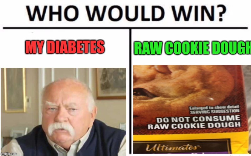 Who Would Win? Meme | MY DIABETES RAW COOKIE DOUGH | image tagged in memes,who would win | made w/ Imgflip meme maker
