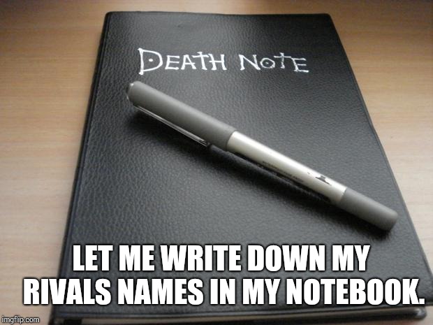 Please tell me this thing actually exists. I wanna write my rivals name down in it. | LET ME WRITE DOWN MY RIVALS NAMES IN MY NOTEBOOK. | image tagged in death note,rivalry | made w/ Imgflip meme maker