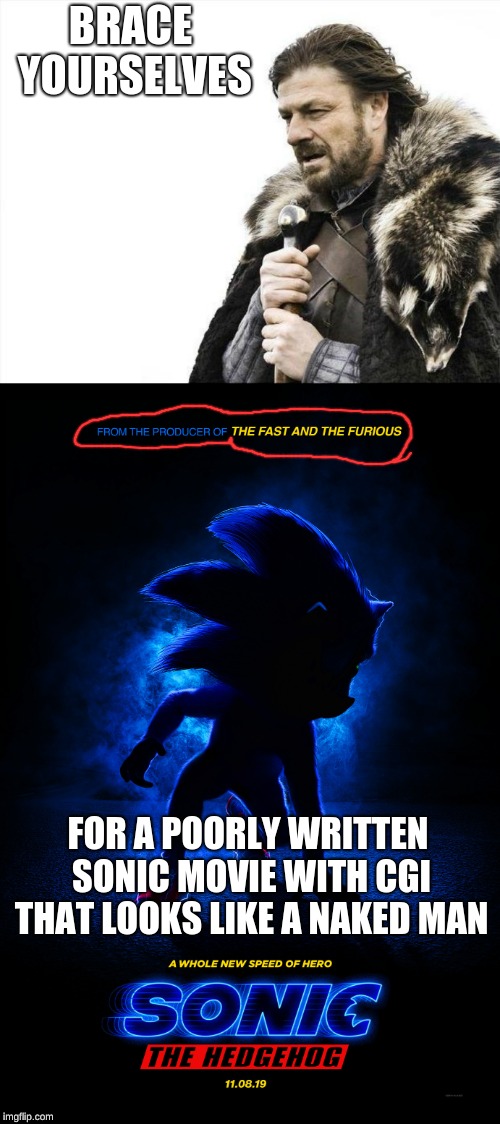 Late on this but who cares |  BRACE YOURSELVES; FOR A POORLY WRITTEN SONIC MOVIE WITH CGI THAT LOOKS LIKE A NAKED MAN | image tagged in memes,brace yourselves x is coming,sonic the hedgehog,fast and furious | made w/ Imgflip meme maker