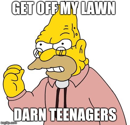 Get off my lawn | GET OFF MY LAWN; DARN TEENAGERS | image tagged in get off my lawn | made w/ Imgflip meme maker