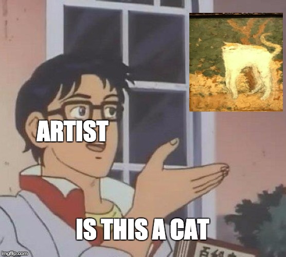 Is This A Pigeon Meme | ARTIST; IS THIS A CAT | image tagged in memes,is this a pigeon | made w/ Imgflip meme maker