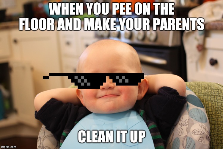 Baby Boss Relaxed Smug Content | WHEN YOU PEE ON THE FLOOR AND MAKE YOUR PARENTS; CLEAN IT UP | image tagged in baby boss relaxed smug content | made w/ Imgflip meme maker