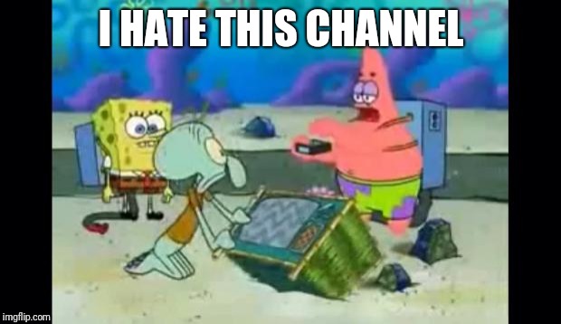 I hate this Patrick  | I HATE THIS CHANNEL | image tagged in i hate this patrick | made w/ Imgflip meme maker