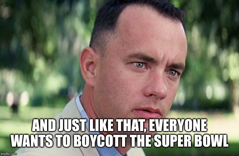 And Just Like That | AND JUST LIKE THAT, EVERYONE WANTS TO BOYCOTT THE SUPER BOWL | image tagged in and just like that | made w/ Imgflip meme maker
