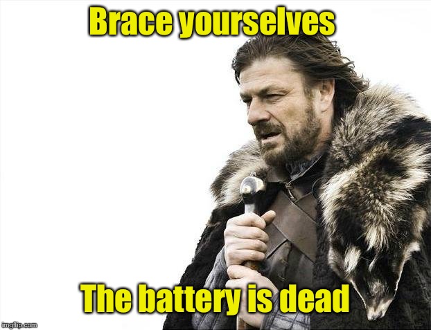 Brace Yourselves X is Coming Meme | Brace yourselves The battery is dead | image tagged in memes,brace yourselves x is coming | made w/ Imgflip meme maker