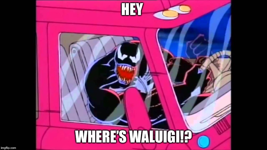 Honk Honk Venom | HEY; WHERE’S WALUIGI!? | image tagged in honk honk venom | made w/ Imgflip meme maker