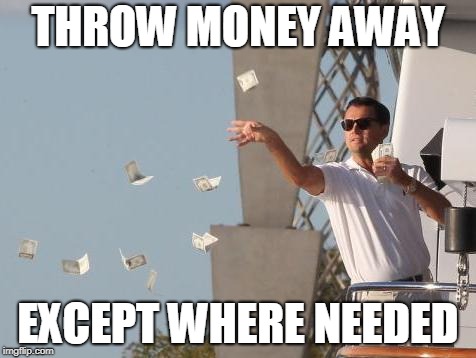 Leonardo DiCaprio throwing Money  | THROW MONEY AWAY EXCEPT WHERE NEEDED | image tagged in leonardo dicaprio throwing money | made w/ Imgflip meme maker