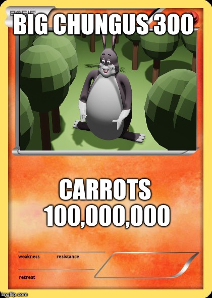 Blank Pokemon Card | BIG CHUNGUS 300; CARROTS 100,000,000 | image tagged in blank pokemon card | made w/ Imgflip meme maker