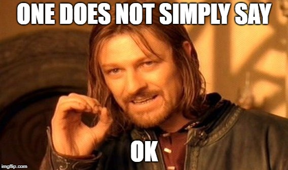 One Does Not Simply Meme | ONE DOES NOT SIMPLY SAY; OK | image tagged in memes,one does not simply | made w/ Imgflip meme maker