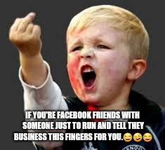 Baby Pointing Middle Finger | IF YOU'RE FACEBOOK FRIENDS WITH SOMEONE JUST TO RUN AND TELL THEY BUSINESS THIS FINGERS FOR YOU.😂🤣😂 | image tagged in baby pointing middle finger | made w/ Imgflip meme maker