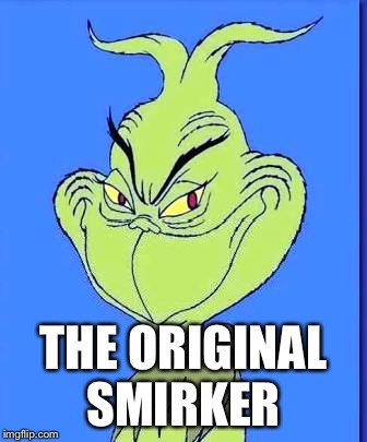 Good Grinch | THE ORIGINAL SMIRKER | image tagged in good grinch | made w/ Imgflip meme maker