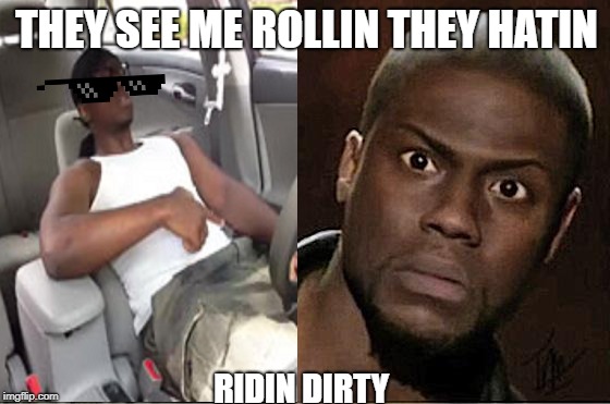 Ridin Dirty  | THEY SEE ME ROLLIN THEY HATIN; RIDIN DIRTY | image tagged in ridin dirty,2000s | made w/ Imgflip meme maker