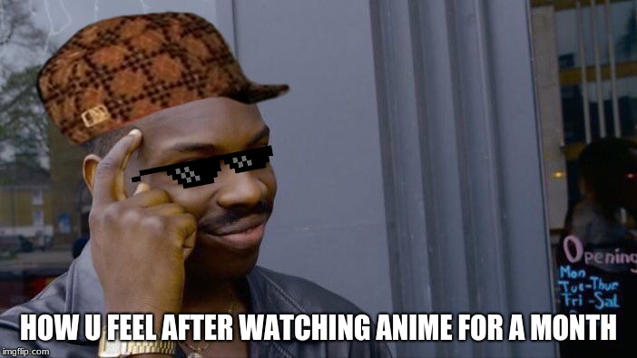 Roll Safe Think About It | HOW U FEEL AFTER WATCHING ANIME FOR A MONTH | image tagged in memes,roll safe think about it | made w/ Imgflip meme maker