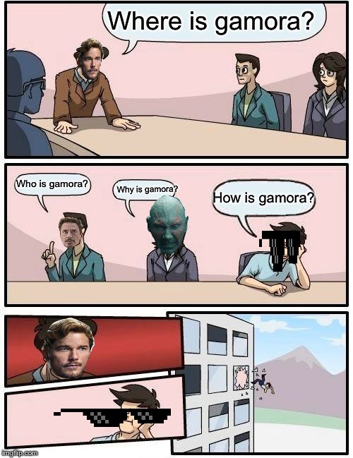 Boardroom Meeting Suggestion | Where is gamora? Who is gamora? Why is gamora? How is gamora? | image tagged in memes,boardroom meeting suggestion | made w/ Imgflip meme maker