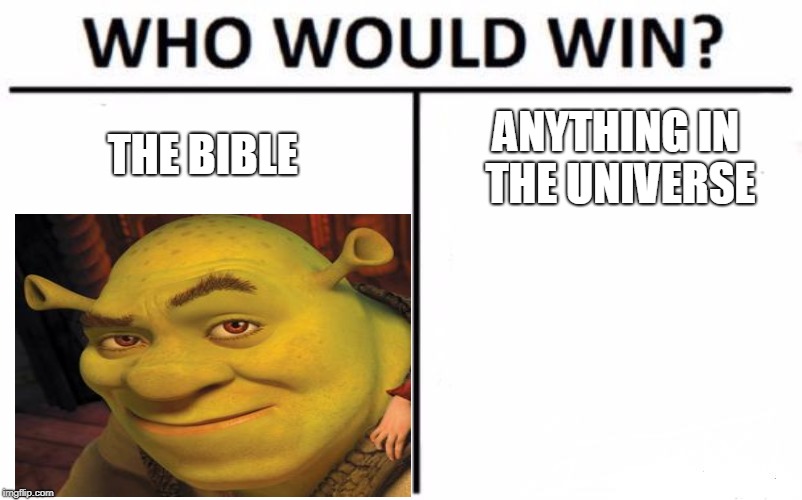 Who Would Win? Meme | THE BIBLE; ANYTHING IN THE UNIVERSE | image tagged in memes,who would win | made w/ Imgflip meme maker