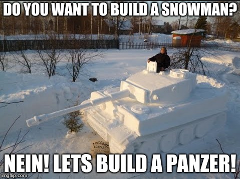 Snow Panzer V1 | DO YOU WANT TO BUILD A SNOWMAN? NEIN! LETS BUILD A PANZER! | image tagged in tanks,nazi,germany,snow | made w/ Imgflip meme maker
