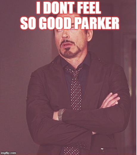 Face You Make Robert Downey Jr | I DONT FEEL SO GOOD PARKER | image tagged in memes,face you make robert downey jr | made w/ Imgflip meme maker