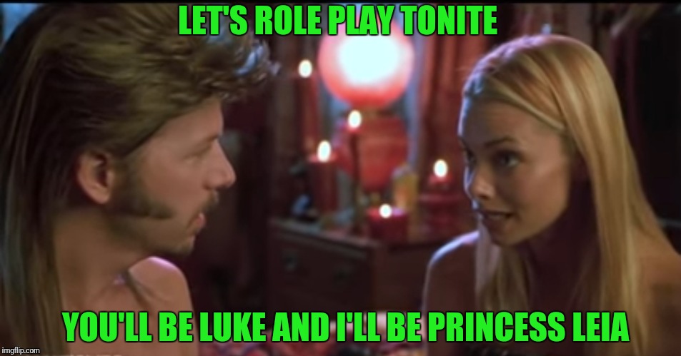 I'm Your Sister! I'm Your Sister! | LET'S ROLE PLAY TONITE; YOU'LL BE LUKE AND I'LL BE PRINCESS LEIA | image tagged in joe dirt,luke,princess leia,roleplaying,family reunion | made w/ Imgflip meme maker