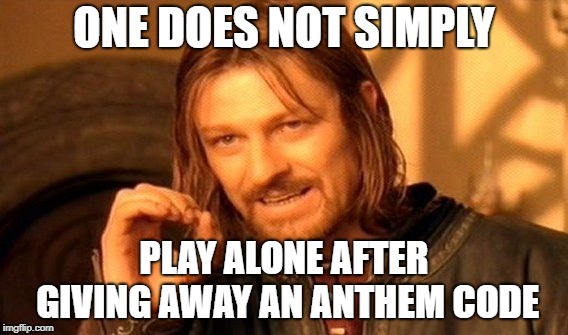 One Does Not Simply Meme | ONE DOES NOT SIMPLY; PLAY ALONE AFTER GIVING AWAY AN ANTHEM CODE | image tagged in memes,one does not simply | made w/ Imgflip meme maker