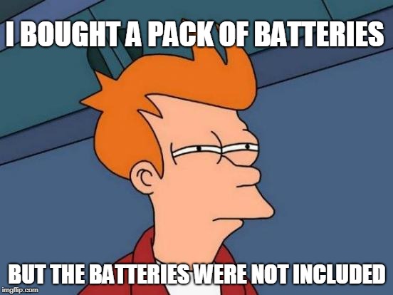 Scuffed Batteries | I BOUGHT A PACK OF BATTERIES; BUT THE BATTERIES WERE NOT INCLUDED | image tagged in memes,futurama fry | made w/ Imgflip meme maker
