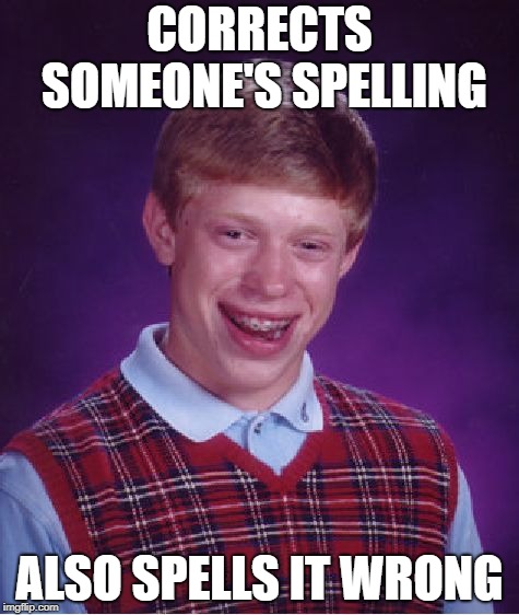 Bad Luck Brian Meme | CORRECTS SOMEONE'S SPELLING; ALSO SPELLS IT WRONG | image tagged in memes,bad luck brian | made w/ Imgflip meme maker