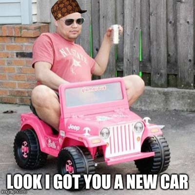 Power Wheels Party | LOOK I GOT YOU A NEW CAR | image tagged in power wheels party | made w/ Imgflip meme maker