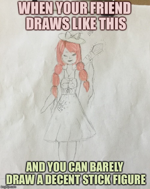 Art Skillz | WHEN YOUR FRIEND DRAWS LIKE THIS; AND YOU CAN BARELY DRAW A DECENT STICK FIGURE | image tagged in funny,lol,drawing | made w/ Imgflip meme maker