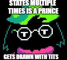 Non-Impressed Ralsei | STATES MULTIPLE TIMES IS A PRINCE; GETS DRAWN WITH TITS | image tagged in non-impressed ralsei | made w/ Imgflip meme maker