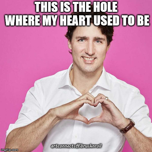 Trudeau | THIS IS THE HOLE WHERE MY HEART USED TO BE; artconnects@ibrushnroll | image tagged in trudeau | made w/ Imgflip meme maker