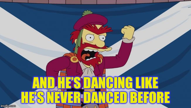 Grounds keeper Willie | AND HE’S DANCING LIKE HE’S NEVER DANCED BEFORE | image tagged in grounds keeper willie | made w/ Imgflip meme maker